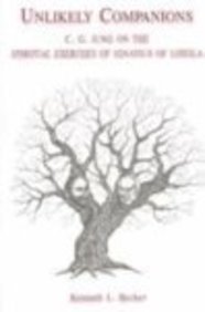 Unlikely Companions: C. G. Jung on the Spiritual Exercises of Ignatius of Loyola: Carl Gustav Jung and Ignatius Loyola