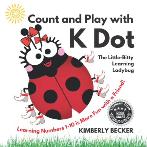 Count and Play with K Dot, The Little-Bitty Learning Ladybug: Learning Numbers 1-10 is More Fun with a Friend! (Learning Fun Series with K Dot, The Little-Bitty Learning Ladybug)