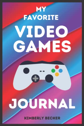 My Favorite VIDEO GAMES Journal: A Video Game Logbook to Write In: Record and Organize Your Favorite Characters, Progress, Levels, Achievements, ... Systems and Notes: ( 120 Pages, 6 X 9 Inches)