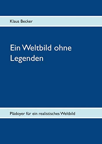 Ein Weltbild ohne Legenden: Plädoyer für ein realistisches Weltbild
