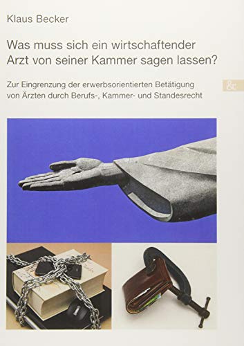 Was muss sich ein wirtschaftender Arzt von seiner Kammer sagen lassen?: Zur Eingrenzung der erwerbsorientierten Betätigung von Ärzten durch Berufs-, Kammer- und Standesrecht