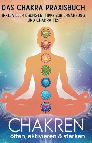 Chakren öffnen, aktivieren & stärken für mehr Energie und Lebensfreude. Dein Weg zur inneren Kraft: Das Chakra Praxisbuch inkl. vieler Übungen, Tipps zur Ernährung und Chakra Test von Independently published