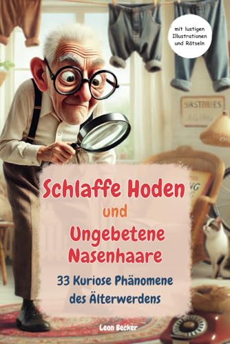 Schlaffe Hoden und Ungebetene Nasenhaare: 33 Kuriose Phänomene des Älterwerdens mit humorvollen Illustrationen und Rätseln für Senioren | Lustiges Geschenk für Männer von Independently published