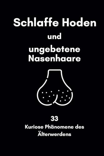 Schlaffe Hoden und Ungebetene Nasenhaare: 33 Kuriose Phänomene des Älterwerdens mit humorvollen Illustrationen und Rätseln für Senioren | Lustiges Geschenk für Männer