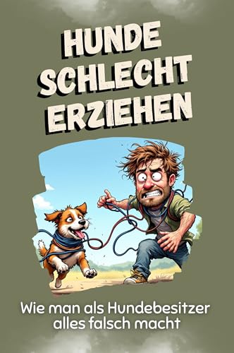 Hunde schlecht erziehen - Das perfekte Geschenk für Weihnachten und Geburtstag für Männer, Frauen und Teenager: Wie man als Hundebesitzer alles falsch macht von FlipFlop