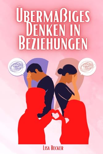 Übermäßiges Denken in Beziehungen: Wie man weniger denkt, Techniken zur Verbesserung der Kommunikation, zum Abbau von Ängsten, zum Erreichen von Partnerschaftszielen und zur Vermeidung von Narzissmus