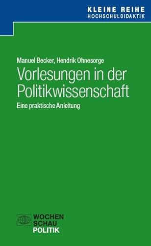 Vorlesungen in der Politikwissenschaft: Eine praktische Anleitung (Kleine Reihe Hochschuldidaktik) von Wochenschau Verlag