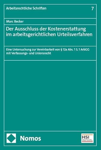 Der Ausschluss der Kostenerstattung im arbeitsgerichtlichen Urteilsverfahren: Eine Untersuchung zur Vereinbarkeit von § 12a Abs. 1 S. 1 ArbGG mit ... und Unionsrecht (Arbeitsrechtliche Schriften) von Nomos Verlagsgesellschaft Mbh & Co