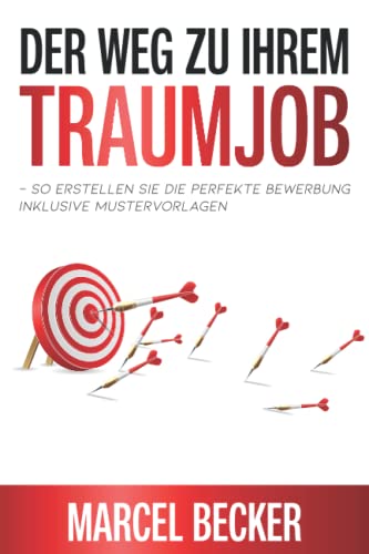 Der Weg zu Ihrem Traumjob – So erstellen Sie die perfekte Bewerbung inklusive Mustervorlagen von Independently published