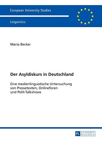 Der Asyldiskurs in Deutschland: Eine medienlinguistische Untersuchung von Pressetexten, Onlineforen und Polit-Talkshows (Europäische ... Universitaires Européennes, Band 389)