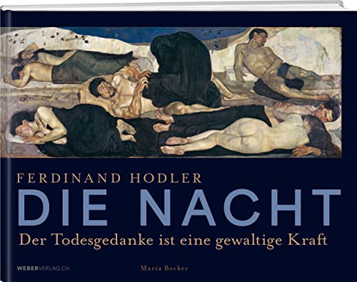 Ferdinand Hodler - Die Nacht: Der Todesgedanke ist eine gewaltige Kraft von Weber Verlag
