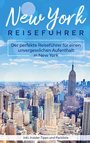 New York Reiseführer: Der perfekte Reiseführer für einen unvergesslichen Aufenthalt in New York inkl. Insider-Tipps und Packliste New York Reiseführer: Der perfekte Reiseführer für einen unvergesslichen Aufenthalt in New York inkl. Insider-Tipps und Packliste