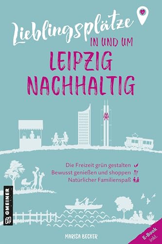 Lieblingsplätze in und um Leipzig - nachhaltig: Grüne Orte für Herz, Leib und Seele von Gmeiner-Verlag