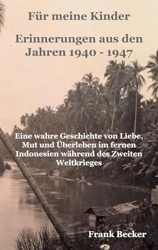 Für meine Kinder - Erinnerungen aus den Jahren 1940 - 1947: Eine wahre Geschichte von Liebe, Mut und Überleben im fernen Indonesien während des Zweiten Weltkrieges Für meine Kinder - Erinnerungen aus den Jahren 1940 - 1947: Eine wahre Geschichte von Liebe, Mut und Überleben im fernen Indonesien während des Zweiten Weltkrieges von Rediroma-Verlag