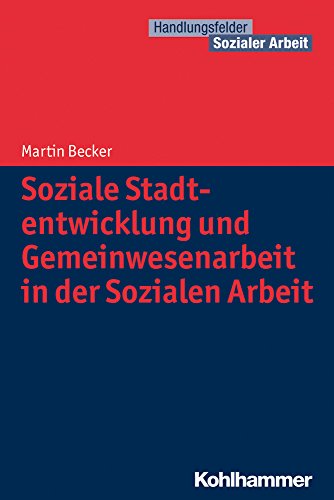 Soziale Stadtentwicklung und Gemeinwesenarbeit in der Sozialen Arbeit: Eine Einführung für Soziale Berufe (Handlungsfelder Sozialer Arbeit)