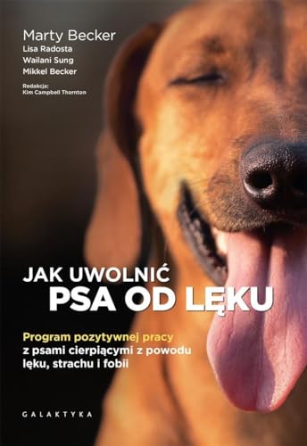 Jak uwolnić psa od lęku: Program pozytywnej pracy z psami cierpiącymi z powodu lęku, strachu i fobii