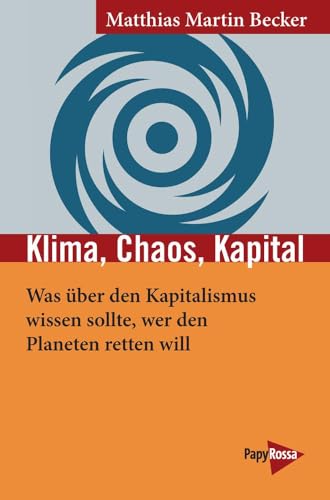 Klima, Chaos, Kapital: Was über den Kapitalismus wissen sollte, wer den Planeten retten will (Neue Kleine Bibliothek) von PapyRossa Verlag
