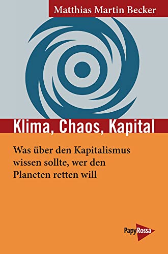 Klima, Chaos, Kapital: Was über den Kapitalismus wissen sollte, wer den Planeten retten will (Neue Kleine Bibliothek) von PapyRossa Verlag