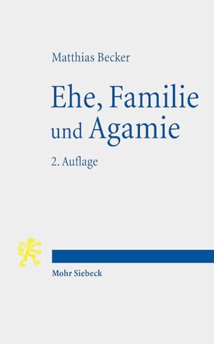 Ehe, Familie und Agamie: Die Begründung von Lebensformen angesichts gesellschaftlicher Pluralität im Neuen Testament und heute von Mohr Siebeck