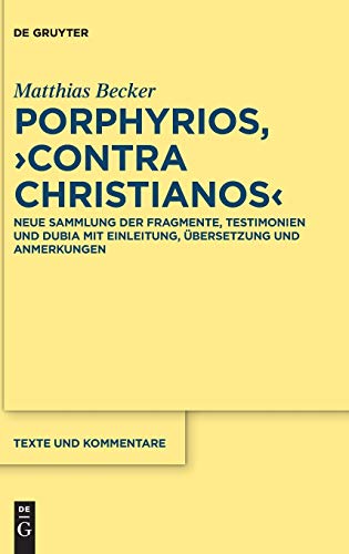 Porphyrios, "Contra Christianos": Neue Sammlung der Fragmente, Testimonien und Dubia mit Einleitung, Übersetzung und Anmerkungen (Texte und Kommentare, 52, Band 52)
