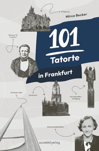 101 Tatorte in Frankfurt: True Crime in Frankfurt vom erfolgreichen Instagrammer @damalsinfrankfurt | Erschütternde Kriminalfälle aus der Großstadt von Societäts-Verlag