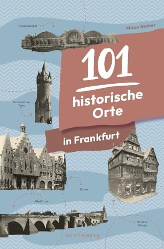 101 historische Orte in Frankfurt: Stadtgeschichte erzählt vom erfolgreichen Instagrammer @damalsinfrankfurt von Societäts-Verlag