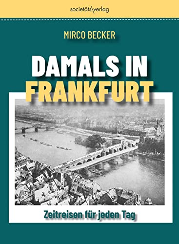 Damals in Frankfurt: Zeitreisen für jeden Tag von Societäts-Verlag