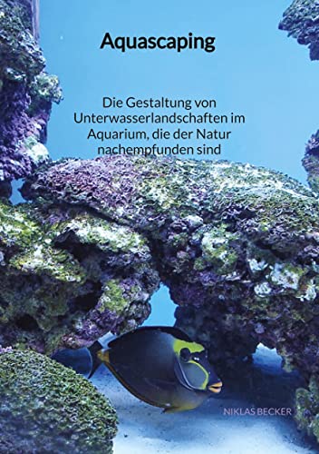 Aquascaping - Die Gestaltung von Unterwasserlandschaften im Aquarium, die der Natur nachempfunden sind von Jaltas Books