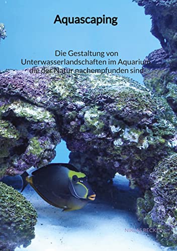 Aquascaping - Die Gestaltung von Unterwasserlandschaften im Aquarium, die der Natur nachempfunden sind von Jaltas Books