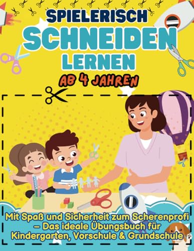 Spielerisch Schneiden lernen ab 4 Jahren: Mit Spaß und Sicherheit zum Scherenprofi – Das ideale Übungsbuch für Kindergarten, Vorschule & Grundschule. von Independently published