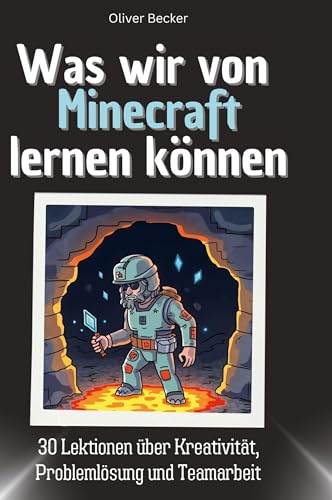 Was wir von Minecraft lernen können: 30 Lektionen über Kreativität, Problemlösung und Teamarbeit Was wir von Minecraft lernen können: 30 Lektionen über Kreativität, Problemlösung und Teamarbeit von 27Amigos