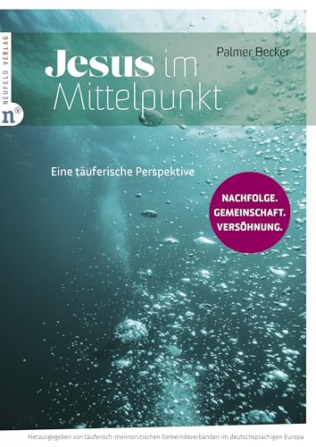 Jesus im Mittelpunkt: Eine täuferische Perspektive: Nachfolge. Gemeinschaft. Versöhnung. von Neufeld Verlag