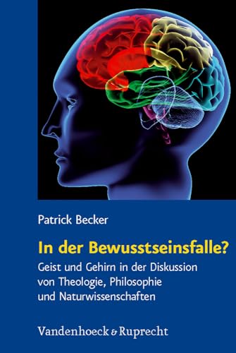 In der Bewusstseinsfalle?: Geist und Gehirn in der Diskussion von Theologie, Philosophie und Naturwissenschaften (Religion, Theologie und ... Theology, and Natural Science, Band 18)