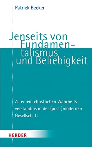 Jenseits von Fundamentalismus und Beliebigkeit: Zu einem christlichen Wahrheitsverständnis in der (post-)modernen Gesellschaft