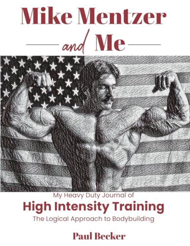 Mike Mentzer and Me: My Heavy Duty Journal of High Intensity Training The Logical Approach to Bodybuilding von Independently published