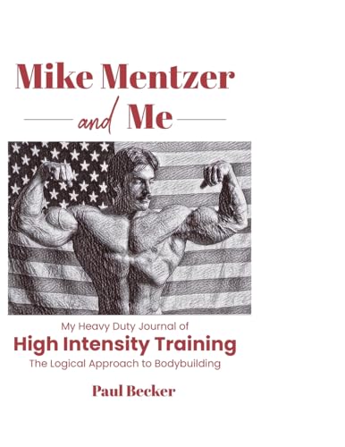 Mike Mentzer and Me: My Heavy Duty Journal of High Intensity Training The Logical Approach to Bodybuilding von Paul Becker Fitness