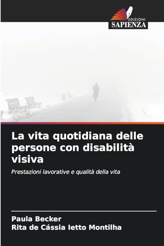La vita quotidiana delle persone con disabilità visiva: Prestazioni lavorative e qualità della vita von Edizioni Sapienza
