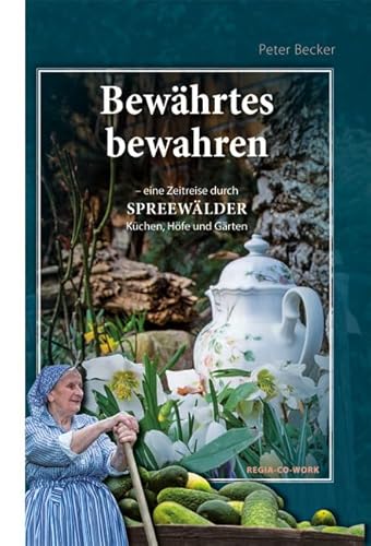 Bewährtes bewahren: eine Zeitreise durch Spreewälder Küchen, Höfe und Gärten