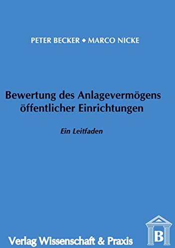 Bewertung des Anlagevermögens öffentlicher Einrichtungen.: Ein Leitfaden. von Verlag Wissenschaft & Praxis