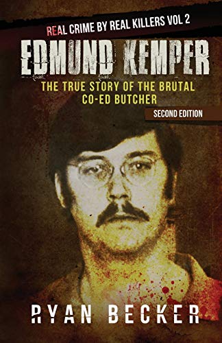 Edmund Kemper: The True Story of The Brutal Co-ed Butcher (Real Crime by Real Killers, Band 2)