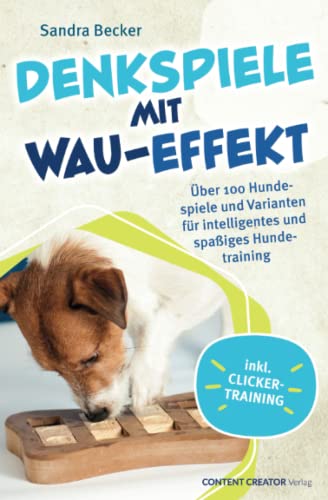 Denkspiele mit Wau-Effekt - Über 100 Hundespiele und Varianten für intelligentes und spaßiges Hundetraining von Content Creator Verlag