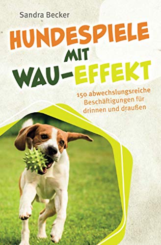Hundespiele mit Wau-Effekt - 150 abwechslungsreiche Beschäftigungen für drinnen und draußen von Hundewelten Verlag