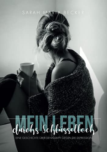 Mein Leben durchs Schlüsselloch: Eine Geschichte über den Kampf gegen die Depression