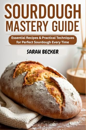 SOURDOUGH MASTERY GUIDE: Essential Recipes & Practical Techniques for Perfect Sourdough Every Time von Independently published