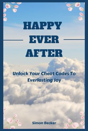 HAPPY EVER AFTER: Unlock Your Cheat Codes To Everlasting Joy von Independently published
