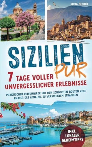 Sizilien pur – 7 Tage voller unvergesslicher Erlebnisse: Praktischer Reiseführer mit den schönsten Routen vom Krater des Ätna bis zu versteckten Stränden inkl. lokaler Geheimtipps Sizilien pur – 7 Tage voller unvergesslicher Erlebnisse: Praktischer Reiseführer mit den schönsten Routen vom Krater des Ätna bis zu versteckten Stränden inkl. lokaler Geheimtipps