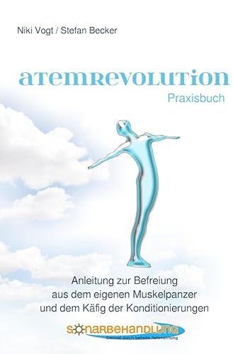 Atemrevolution: Anleitung zur Befreiung aus dem eigenen Muskelpanzer und dem Käfig der Konditionierungen Atemrevolution: Anleitung zur Befreiung aus dem eigenen Muskelpanzer und dem Käfig der Konditionierungen