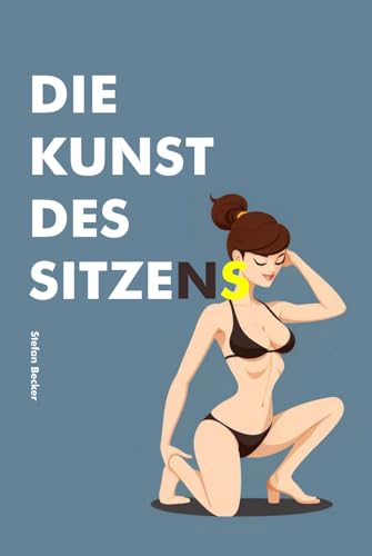 Die Kunst des Sitzens: Kreative und praktische Posen für den Toilettengang der Frau von Independently published