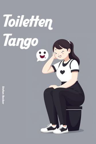 Toiletten-Tango: Lustige Posen und ihre Emojis – Wie Frauen wirklich fühlen! von Independently published