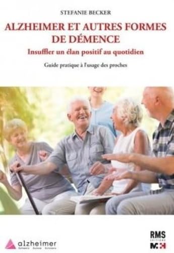 Alzheimer et autres formes de démence: Guide pratique à l'usage des proches